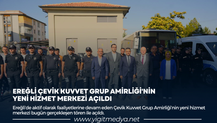 EREĞLİ ÇEVİK KUVVET GRUP AMİRLİĞİ’NİN YENİ HİZMET MERKEZİ AÇILDI