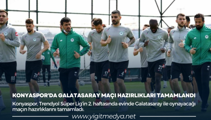 KONYASPOR’DA GALATASARAY MAÇI HAZIRLIKLARI TAMAMLANDI