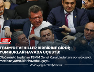 TBMM’DE VEKİLLER BİRBİRİNE GİRDİ; YUMRUKLAR HAVADA UÇUSTU!