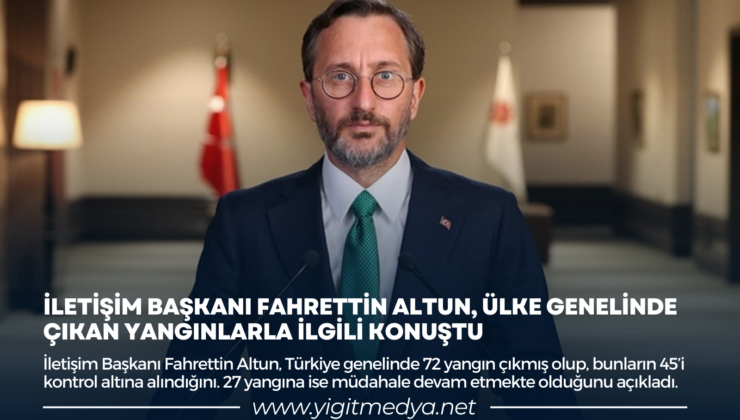 İLETİŞİM BAŞKANI FAHRETTİN ALTUN, ÜLKE GENELİNDE ÇIKAN YANGINLARLA İLGİLİ KONUŞTU