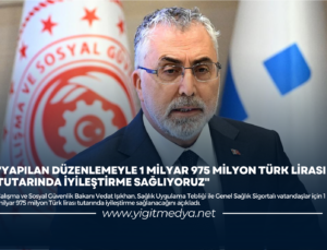 “YAPILAN DÜZENLEMEYLE 1 MİLYAR 975 MİLYON TÜRK LİRASI TUTARINDA İYİLEŞTİRME SAĞLIYORUZ”