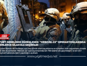 “MERCEK-22” OPERASYONLARINDA BİNLERCE SİLAH ELE GEÇİRİLDİ