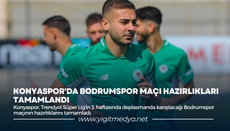 KONYASPOR’DA BODRUMSPOR MAÇI HAZIRLIKLARI TAMAMLANDI