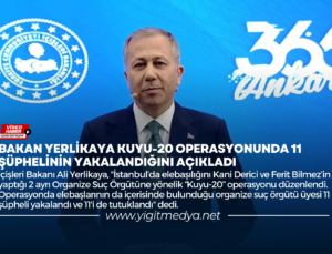 BAKAN YERLİKAYA KUYU-20 OPERASYONUNDA 11 ŞÜPHELİNİN YAKALANDIĞINI AÇIKLADI