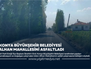 KONYA BÜYÜKŞEHİR BELEDİYESİ ALHAN MAHALLESİNİ ASFALTLADI