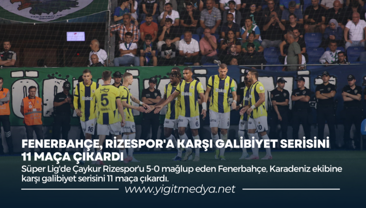 FENERBAHÇE, RİZESPOR’A KARŞI GALİBİYET SERİSİNİ 11 MAÇA ÇIKARDI