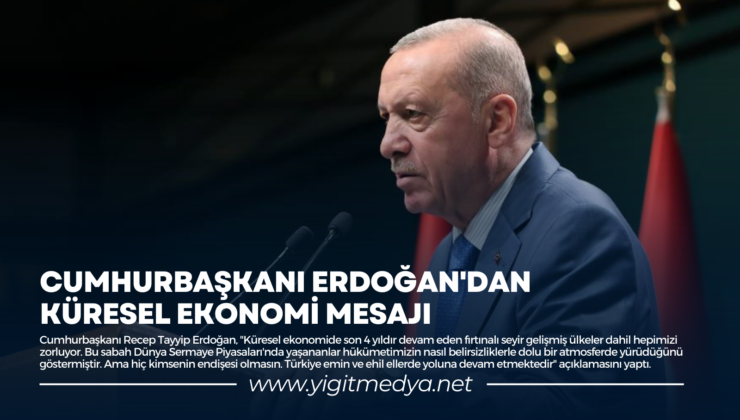 CUMHURBAŞKANI ERDOĞAN’DAN KÜRESEL EKONOMİ MESAJI