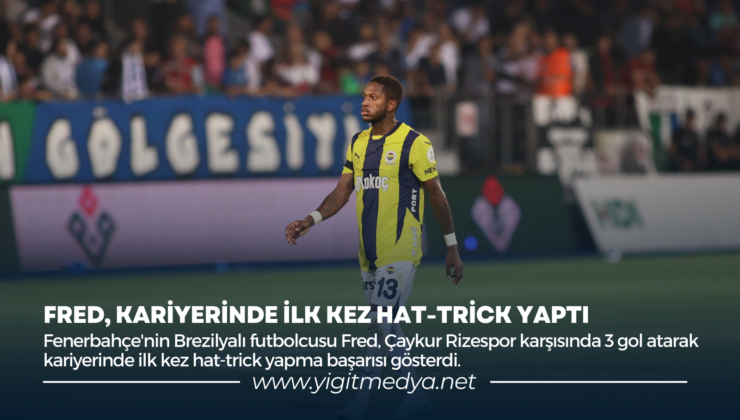 FRED, KARİYERİNDE İLK KEZ HAT-TRİCK YAPTI