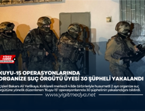 KUYU-15 OPERASYONLARINDA ORGANİZE SUÇ ÖRGÜTÜ ÜYESİ 30 ŞÜPHELİ YAKALANDI