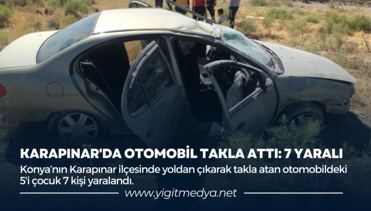 KARAPINAR’DA OTOMOBİL TAKLA ATTI: 7 YARALI