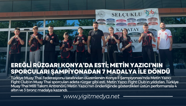 EREĞLİ RÜZGARI KONYA’DA ESTİ; METİN YAZICI’NIN SPORCULARI ŞAMPİYONADAN 7 MADALYA İLE DÖNDÜ