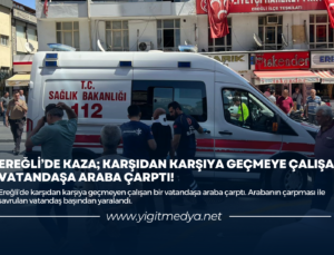 EREĞLİ’DE KAZA; KARŞIDAN KARŞIYA GEÇMEYE ÇALIŞAN VATANDAŞA ARABA ÇARPTI!