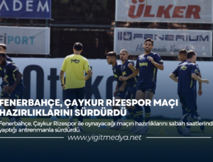 FENERBAHÇE, ÇAYKUR RİZESPOR MAÇI HAZIRLIKLARINI SÜRDÜRDÜ