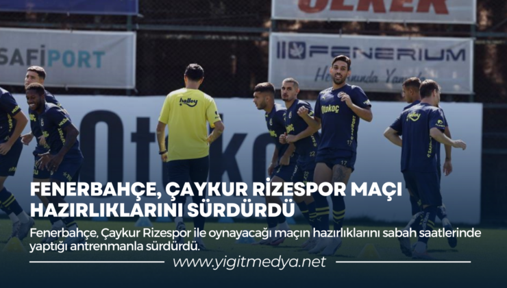 FENERBAHÇE, ÇAYKUR RİZESPOR MAÇI HAZIRLIKLARINI SÜRDÜRDÜ