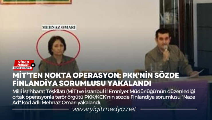 MİT’TEN NOKTA OPERASYON: PKK’NİN SÖZDE FİNLANDİYA SORUMLUSU YAKALANDI