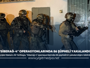 “SİBERAĞ-4” OPERASYONLARINDA 86 ŞÜPHELİ YAKALANDI