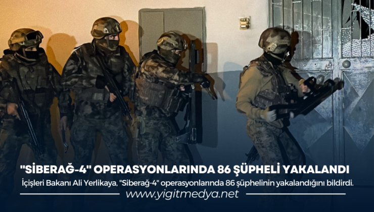 “SİBERAĞ-4” OPERASYONLARINDA 86 ŞÜPHELİ YAKALANDI