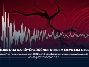 ADANA’DA 4,6 BÜYÜKLÜĞÜNDE DEPREM MEYDANA GELDİ