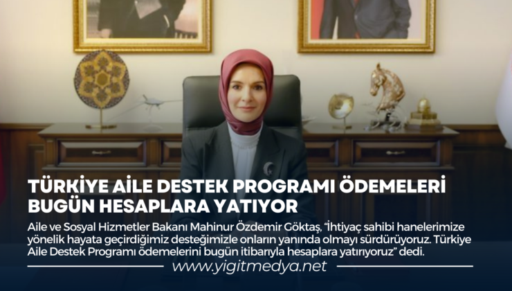 TÜRKİYE AİLE DESTEK PROGRAMI ÖDEMELERİ BUGÜN HESAPLARA YATIYOR