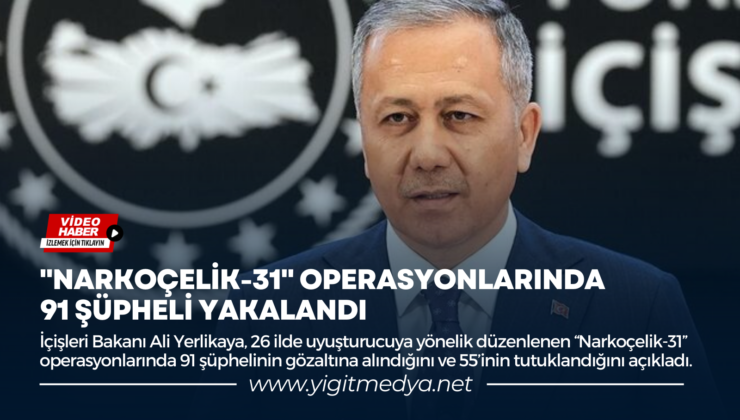 “NARKOÇELİK-31” OPERASYONLARINDA 91 ŞÜPHELİ YAKALANDI