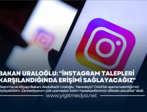 BAKAN URALOĞLU: “İNSTAGRAM TALEPLERİ KARŞILANDIĞINDA ERİŞİMİ SAĞLAYACAĞIZ”