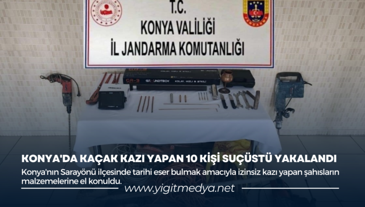 KONYA’DA KAÇAK KAZI YAPAN 10 KİŞİ SUÇÜSTÜ YAKALANDI