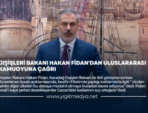 DIŞİŞLERİ BAKANI HAKAN FİDAN’DAN ULUSLARARASI KAMUOYUNA ÇAĞRI