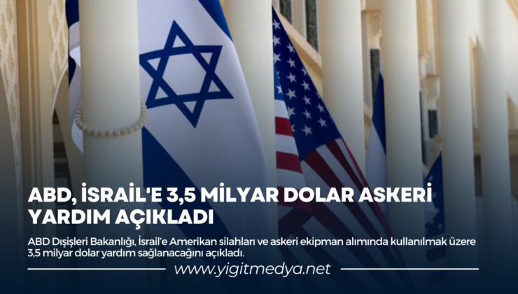 ABD, İSRAİL’E 3,5 MİLYAR DOLAR ASKERİ YARDIM AÇIKLADI