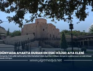 DÜNYADA AYAKTA DURAN EN ESKİ KİLİSE: AYA ELENİ