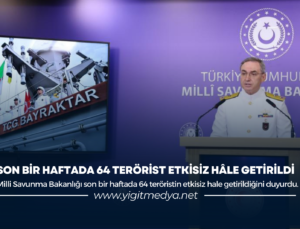 SON BİR HAFTADA 64 TERÖRİST ETKİSİZ HALE GETİRİLDİ