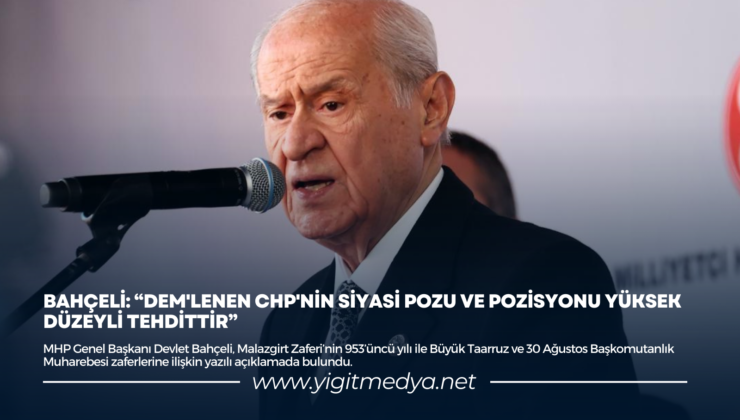 BAHÇELİ: “DEM’LENEN CHP’NİN SİYASİ POZU VE POZİSYONU YÜKSEK DÜZEYLİ TEHDİTTİR”