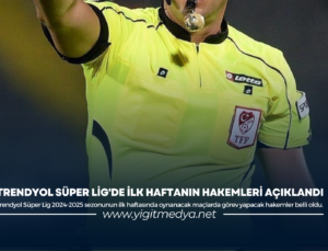 TRENDYOL SÜPER LİG’DE İLK HAFTANIN HAKEMLERİ AÇIKLANDI