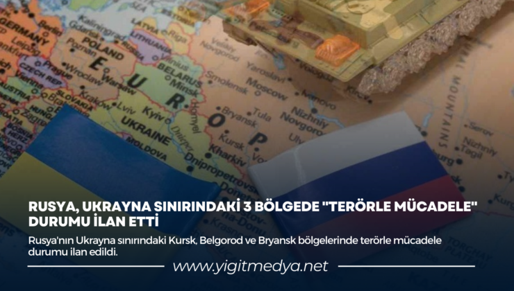 RUSYA, UKRAYNA SINIRINDAKİ 3 BÖLGEDE “TERÖRLE MÜCADELE” DURUMU İLAN ETTİ