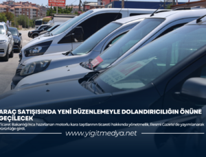 ARAÇ SATIŞISINDA YENİ DÜZENLEMEYLE DOLANDIRICILIĞIN ÖNÜNE GEÇİLECEK