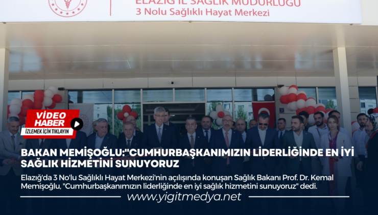 BAKAN MEMİŞOĞLU: “CUMHURBAŞKANIMIZIN LİDERLİĞİNDE EN İYİ SAĞLIK HİZMETİNİ SUNUYORUZ”