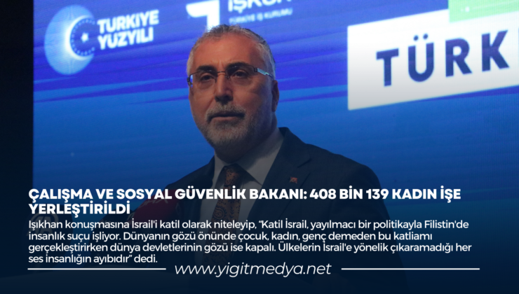 ÇALIŞMA VE SOSYAL GÜVENLİK BAKANI: “408 BİN 139 KADIN İŞE YERLEŞTİRİLDİ”