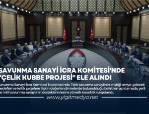 SAVUNMA SANAYİ İCRA KOMİTESİ’NDE “ÇELİK KUBBE PROJESİ” ELE ALINDI