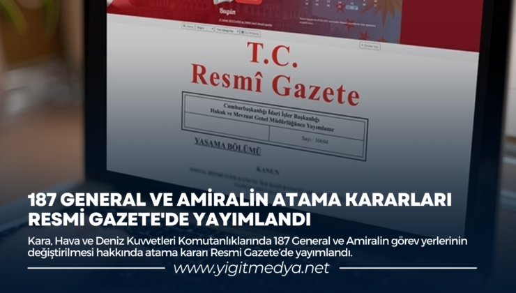 187 GENERAL VE AMİRALİN ATAMA KARARLARI RESMİ GAZETE’DE YAYIMLANDI