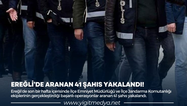 EREĞLİ’DE ARANAN 41 ŞAHIS YAKALANDI!