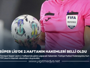 SÜPER LİG’DE 2.HAFTANIN HAKEMLERİ BELLİ OLDU