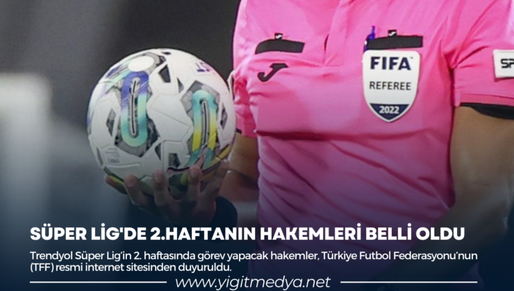 SÜPER LİG’DE 2.HAFTANIN HAKEMLERİ BELLİ OLDU