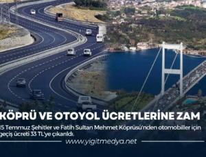 KÖPRÜ VE OTOYOL ÜCRETLERİNE ZAM