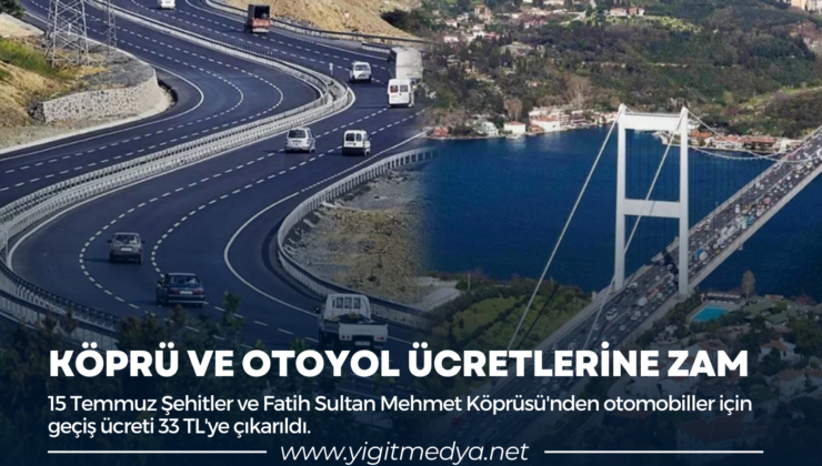 KÖPRÜ VE OTOYOL ÜCRETLERİNE ZAM