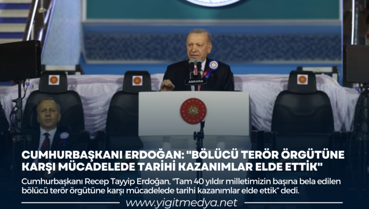 CUMHURBAŞKANI ERDOĞAN: “BÖLÜCÜ TERÖR ÖRGÜTÜNE KARŞI MÜCADELEDE TARİHİ KAZANIMLAR ELDE ETTİK”