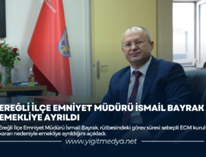 EREĞLİ İLÇE EMNİYET MÜDÜRÜ İSMAİL BAYRAK EMEKLİYE AYRILDI