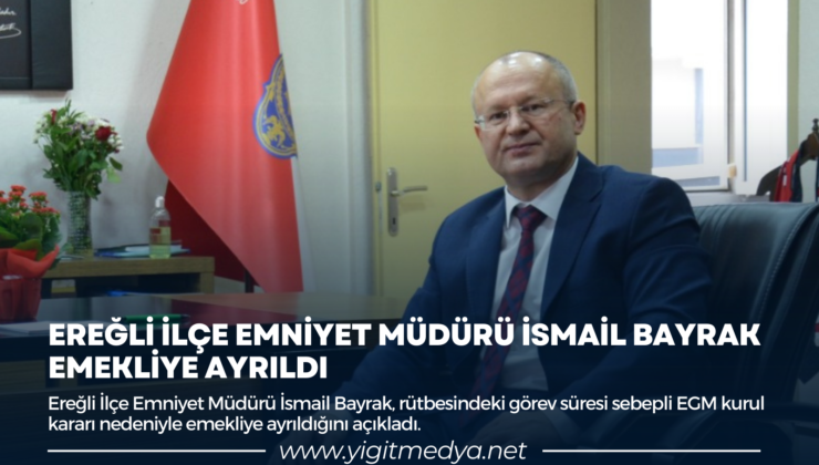 EREĞLİ İLÇE EMNİYET MÜDÜRÜ İSMAİL BAYRAK EMEKLİYE AYRILDI