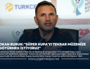 OKAN BURUK: “SÜPER KUPA’YI TEKRAR MÜZEMİZE GÖTÜRMEK İSTİYORUZ”