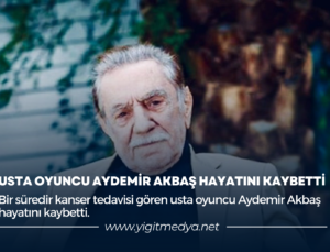 USTA OYUNCU AYDEMİR AKBAŞ HAYATINI KAYBETTİ