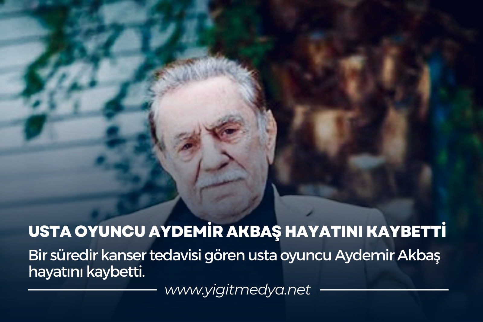 USTA OYUNCU AYDEMİR AKBAŞ HAYATINI KAYBETTİ