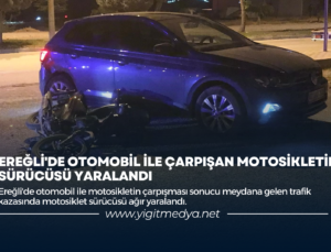 EREĞLİ’DE OTOMOBİL İLE ÇARPIŞAN MOTOSİKLETİN SÜRÜCÜSÜ YARALANDI